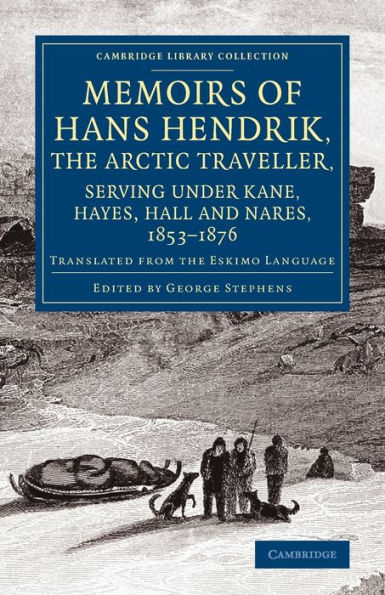 Memoirs Of Hans Hendrik, The Arctic Traveller, Serving Under Kane, Hayes, Hall And Nares, 1853-1876: Translated From The Eskimo Language (Cambridge Library Collection - Polar Exploration)