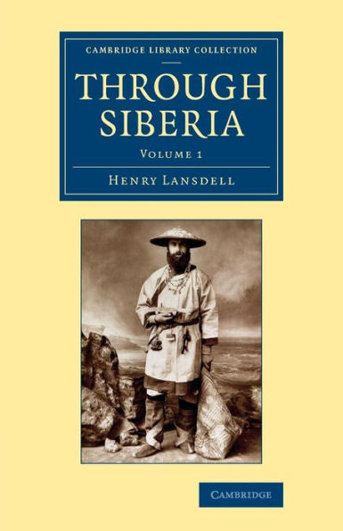 Through Siberia (Cambridge Library Collection - Polar Exploration) (Volume 1)