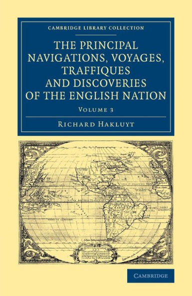The Principal Navigations Voyages Traffiques And Discoveries Of The English Nation (Cambridge Library Collection - Maritime Exploration) (Volume 3)