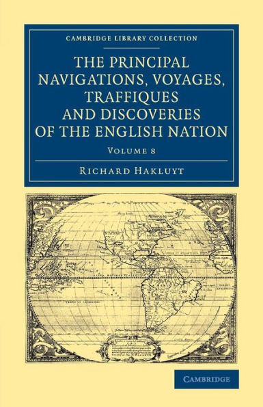 The Principal Navigations Voyages Traffiques And Discoveries Of The English Nation (Cambridge Library Collection - Maritime Exploration) (Volume 8)