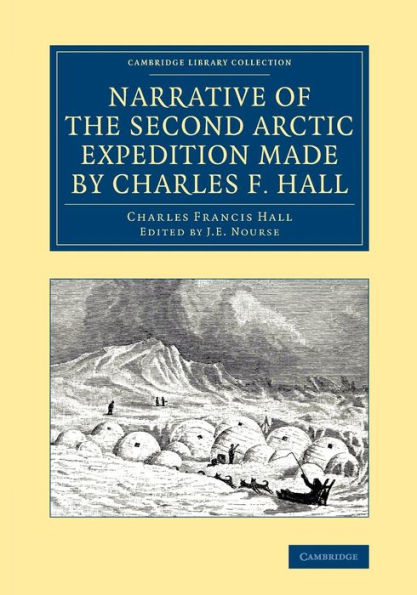 Narrative Of The Second Arctic Expedition Made By Charles F. Hall: His Voyage To Repulse Bay, Sledge Journeys To The Straits Of Fury And Hecla And To ... Library Collection - Polar Exploration)