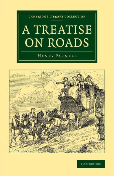 A Treatise On Roads: Wherein The Principles On Which Roads Should Be Made Are Explained And Illustrated, By The Plans, Specifications, And Contracts ... (Cambridge Library Collection - Technology)