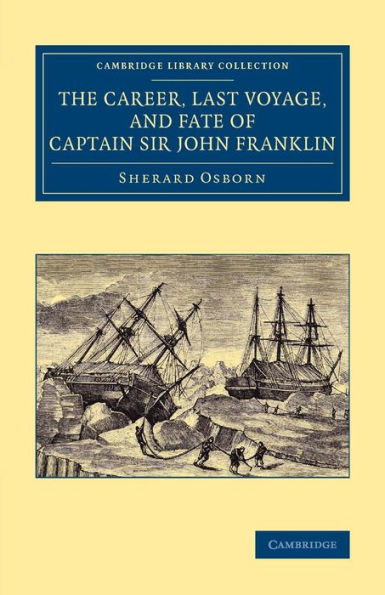 The Career, Last Voyage, And Fate Of Captain Sir John Franklin (Cambridge Library Collection - Polar Exploration)