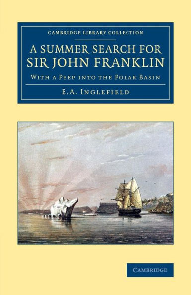 A Summer Search For Sir John Franklin: With A Peep Into The Polar Basin (Cambridge Library Collection - Polar Exploration)