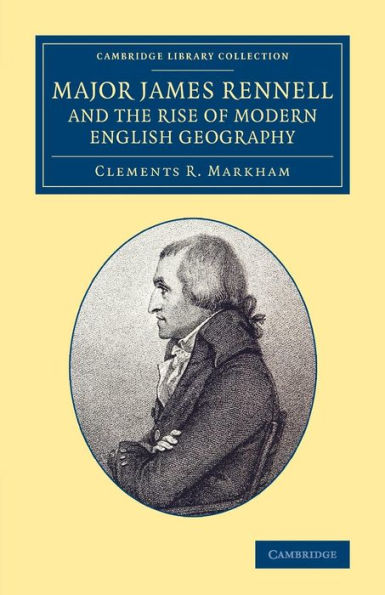 Major James Rennell And The Rise Of Modern English Geography (Cambridge Library Collection - South Asian History)
