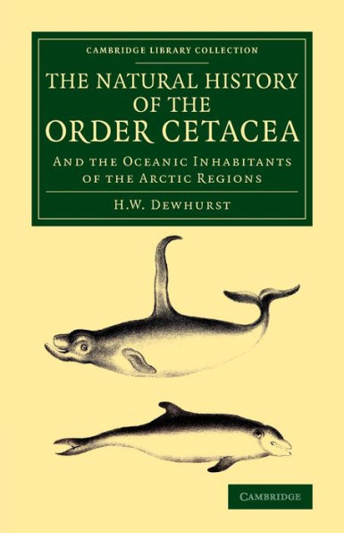 The Natural History Of The Order Cetacea: And The Oceanic Inhabitants Of The Arctic Regions (Cambridge Library Collection - Zoology)