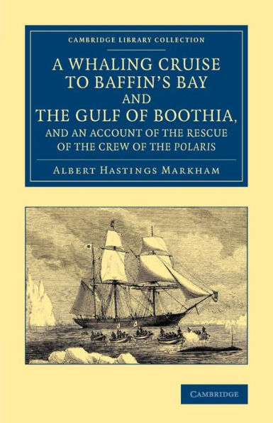 A Whaling Cruise To Baffin's Bay And The Gulf Of Boothia, And An Account Of The Rescue Of The Crew Of The Polaris (Cambridge Library Collection - Polar Exploration)