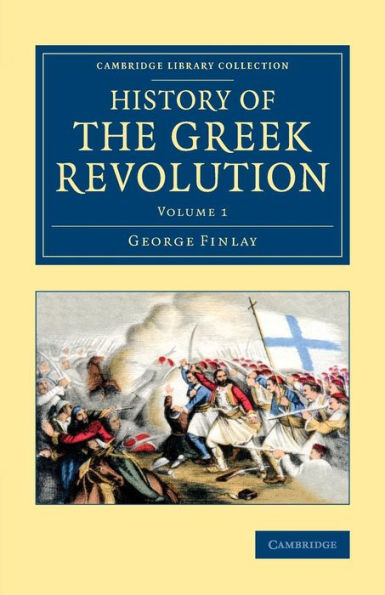 History Of The Greek Revolution (Cambridge Library Collection - European History) (Volume 1)