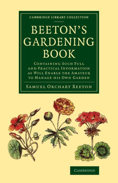 Beeton's Gardening Book: Containing Such Full And Practical Information As Will Enable The Amateur To Manage His Own Garden (Cambridge Library Collection - Botany And Horticulture)