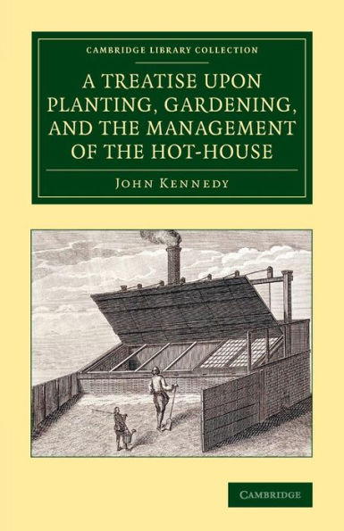 A Treatise Upon Planting, Gardening, And The Management Of The Hot-House (Cambridge Library Collection - Botany And Horticulture)