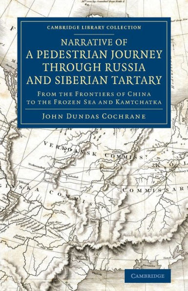 Narrative Of A Pedestrian Journey Through Russia And Siberian Tartary: From The Frontiers Of China To The Frozen Sea And Kamtchatka (Cambridge Library Collection - Polar Exploration)