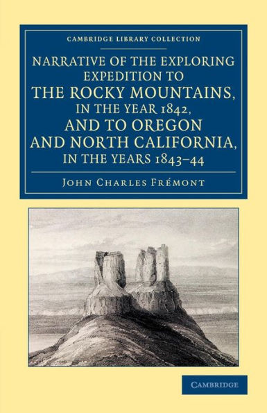 Narrative Of The Exploring Expedition To The Rocky Mountains, In The Year 1842, And To Oregon And North California, In The Years 1843?4 (Cambridge Library Collection - North American History)