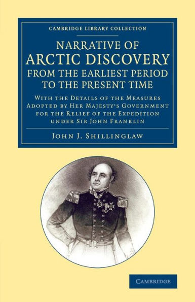 A Narrative Of Arctic Discovery, From The Earliest Period To The Present Time: With The Details Of The Measures Adopted By Her Majesty's Government ... Library Collection - Polar Exploration)