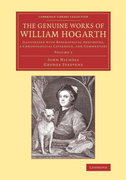 The Genuine Works Of William Hogarth: Illustrated With Biographical Anecdotes, A Chronological Catalogue, And Commentary (Cambridge Library Collection - Art And Architecture) (Volume 2)