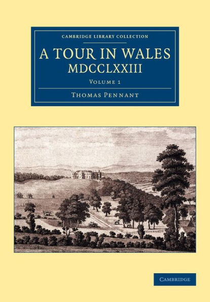 A Tour In Wales, Mdcclxxiii: Volume 1 (Cambridge Library Collection - British & Irish History, 17Th & 18Th Centuries)