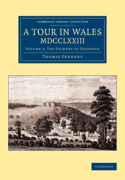 A Tour In Wales, Mdcclxxiii: Volume 2, The Journey To Snowdon (Cambridge Library Collection - British & Irish History, 17Th & 18Th Centuries)