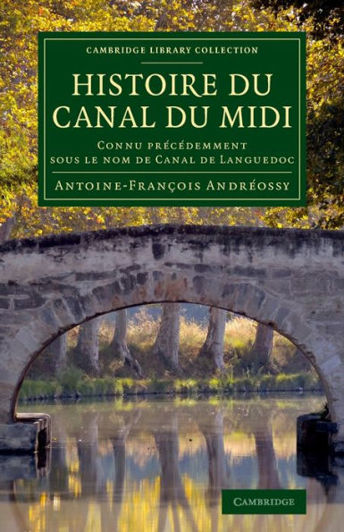 Histoire Du Canal Du Midi: Connu Precédemment Sous Le Nom De Canal De Languedoc (Cambridge Library Collection - Technology) (French Edition)