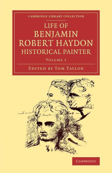Life Of Benjamin Robert Haydon, Historical Painter: From His Autobiography And Journals (Cambridge Library Collection - Art And Architecture) (Volume 1)