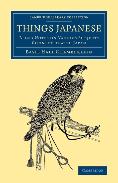 Things Japanese: Being Notes On Various Subjects Connected With Japan (Cambridge Library Collection - Travel And Exploration In Asia)