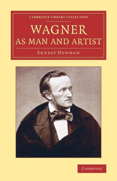 Wagner As Man And Artist (Cambridge Library Collection - Music)