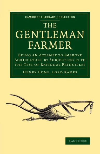 The Gentleman Farmer: Being An Attempt To Improve Agriculture By Subjecting It To The Test Of Rational Principles (Cambridge Library Collection - Botany And Horticulture)