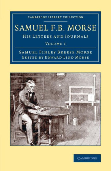 Samuel F. B. Morse: His Letters And Journals (Cambridge Library Collection - Technology)
