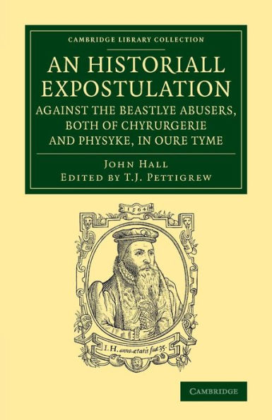 An Historiall Expostulation Against The Beastlye Abusers, Both Of Chyrurgerie And Physyke, In Oure Tyme: With A Goodlye Doctrine And Instruction, ... Library Collection - History Of Medicine)