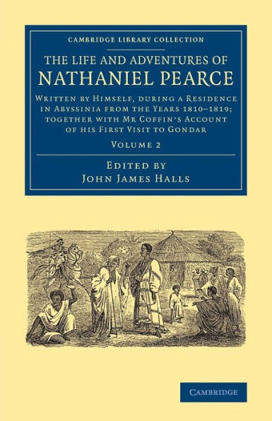 The Life And Adventures Of Nathaniel Pearce: Written By Himself, During A Residence In Abyssinia From The Years 1810?819; Together With Mr Coffin's ... Collection - African Studies) (Volume 2)
