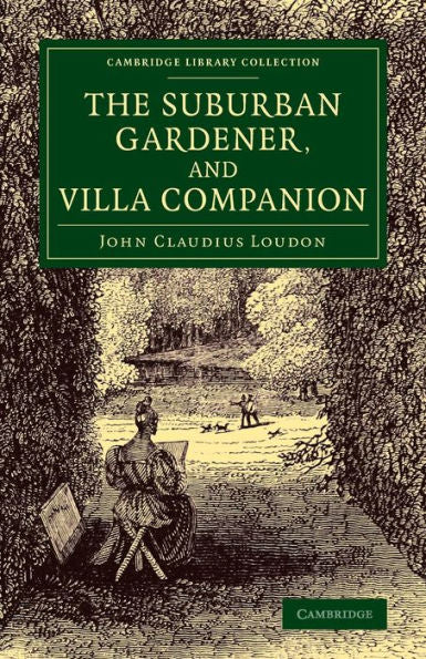 The Suburban Gardener, And Villa Companion (Cambridge Library Collection - Botany And Horticulture)