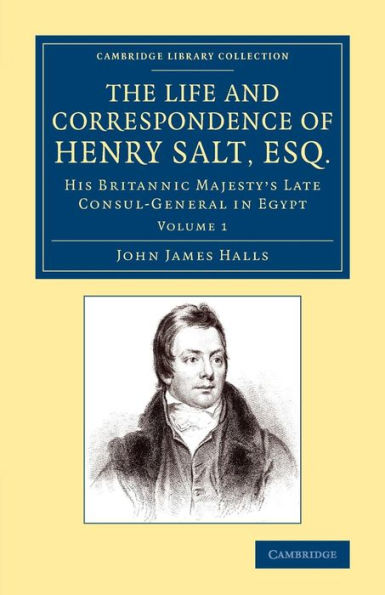 The Life And Correspondence Of Henry Salt, Esq.: Volume 1: His Britannic Majesty's Late Consul General In Egypt (Cambridge Library Collection - African Studies)