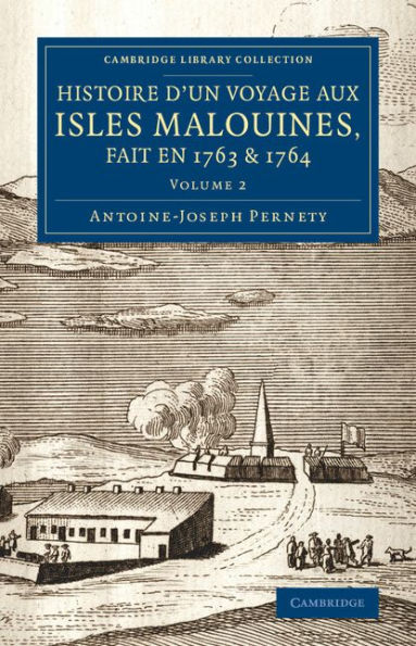 Histoire D'Un Voyage Aux Isles Malouines, Fait En 1763 & 1764: Avec Des Observations Sur Le Détroit De Magellan, Et Sur Les Patagons (Cambridge ... Exploration) (Volume 2) (French Edition)