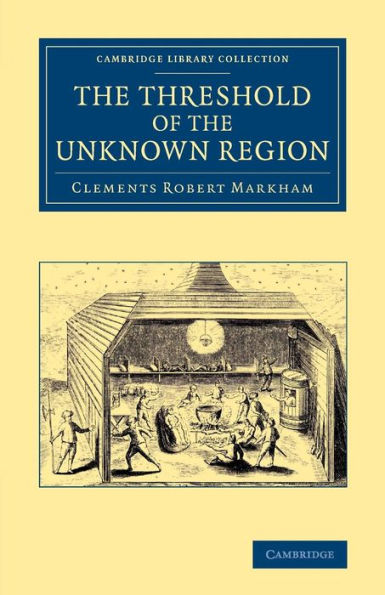 The Threshold Of The Unknown Region (Cambridge Library Collection - Polar Exploration)