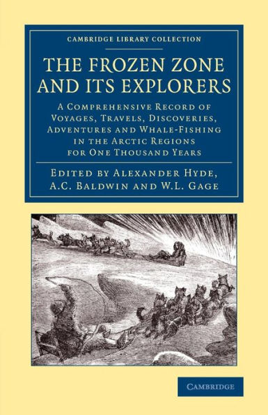 The Frozen Zone And Its Explorers: A Comprehensive Record Of Voyages, Travels, Discoveries, Adventures And Whale-Fishing In The Arctic Regions For One ... Library Collection - Polar Exploration)