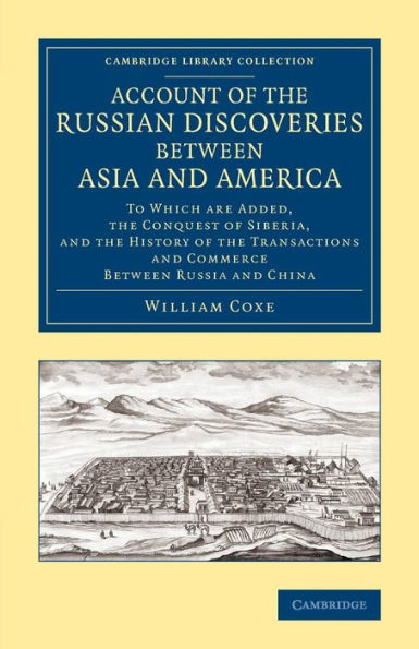 Account Of The Russian Discoveries Between Asia And America: To Which Are Added, The Conquest Of Siberia, And The History Of The Transactions And ... Library Collection - Polar Exploration)