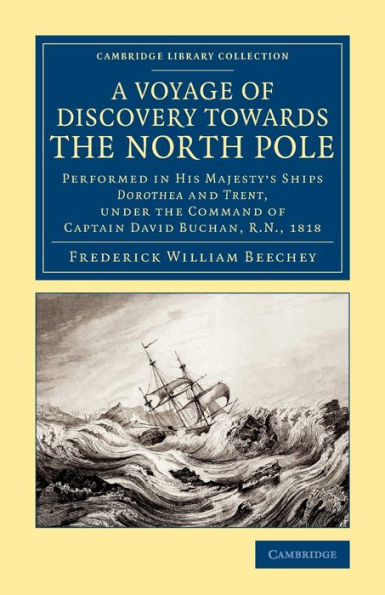 A Voyage Of Discovery Towards The North Pole: Performed In His Majesty's Ships Dorothea And Trent, Under The Command Of Captain David Buchan, R.N. ... Library Collection - Polar Exploration)