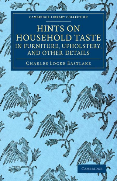 Hints On Household Taste In Furniture, Upholstery, And Other Details (Cambridge Library Collection - British And Irish History, 19Th Century)