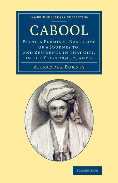 Cabool: Being A Personal Narrative Of A Journey To, And Residence In That City, In The Years 1836, 7, And 8 (Cambridge Library Collection - Travel And Exploration In Asia)