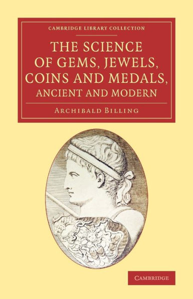 The Science Of Gems, Jewels, Coins And Medals, Ancient And Modern (Cambridge Library Collection - Art And Architecture)