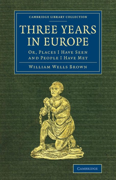 Three Years In Europe: Or, Places I Have Seen And People I Have Met (Cambridge Library Collection - Slavery And Abolition)