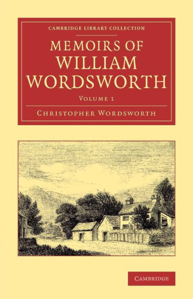 Memoirs Of William Wordsworth (Cambridge Library Collection - Literary Studies) (Volume 1)
