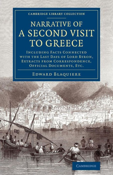 Narrative Of A Second Visit To Greece: Including Facts Connected With The Last Days Of Lord Byron, Extracts From Correspondence, Official Documents, ... Library Collection - European History)