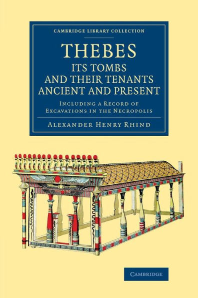 Thebes, Its Tombs And Their Tenants Ancient And Present: Including A Record Of Excavations In The Necropolis (Cambridge Library Collection - Egyptology)