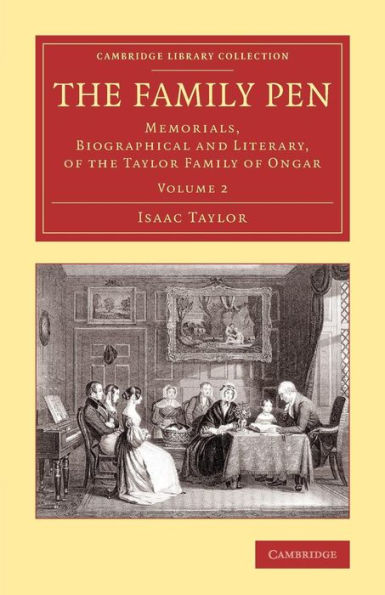 The Family Pen: Volume 2: Memorials, Biographical And Literary, Of The Taylor Family Of Ongar (Cambridge Library Collection - Literary Studies)