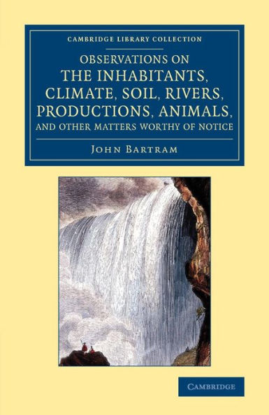 Observations On The Inhabitants, Climate, Soil, Rivers, Productions, Animals, And Other Matters Worthy Of Notice: Made By Mr John Bartram, In His ... Library Collection - North American History)