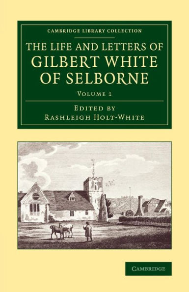 The Life And Letters Of Gilbert White Of Selborne (Cambridge Library Collection - Zoology) (Volume 1)