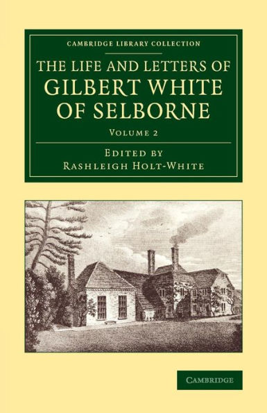 The Life And Letters Of Gilbert White Of Selborne (Cambridge Library Collection - Zoology) (Volume 2)