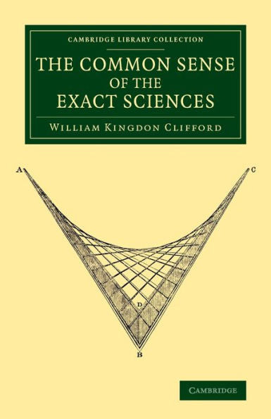 The Common Sense Of The Exact Sciences (Cambridge Library Collection - Physical Sciences)