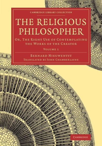 The Religious Philosopher: Or, The Right Use Of Contemplating The Works Of The Creator (Cambridge Library Collection - Science And Religion) (Volume 1)