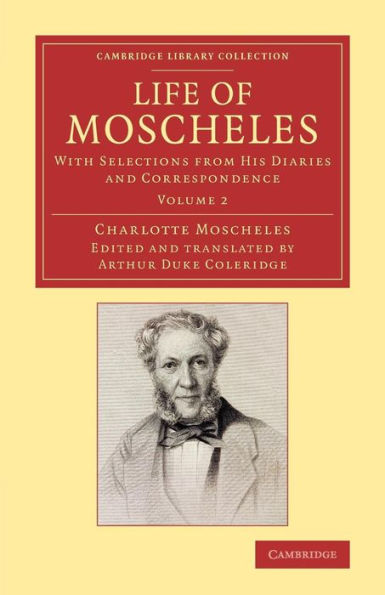 Life Of Moscheles: With Selections From His Diaries And Correspondence (Cambridge Library Collection - Music) (Volume 2)