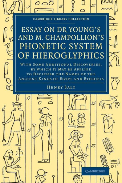 Essay On Dr Young's And M. Champollion's Phonetic System Of Hieroglyphics: With Some Additional Discoveries, By Which It May Be Applied To Decipher ... (Cambridge Library Collection - Egyptology)